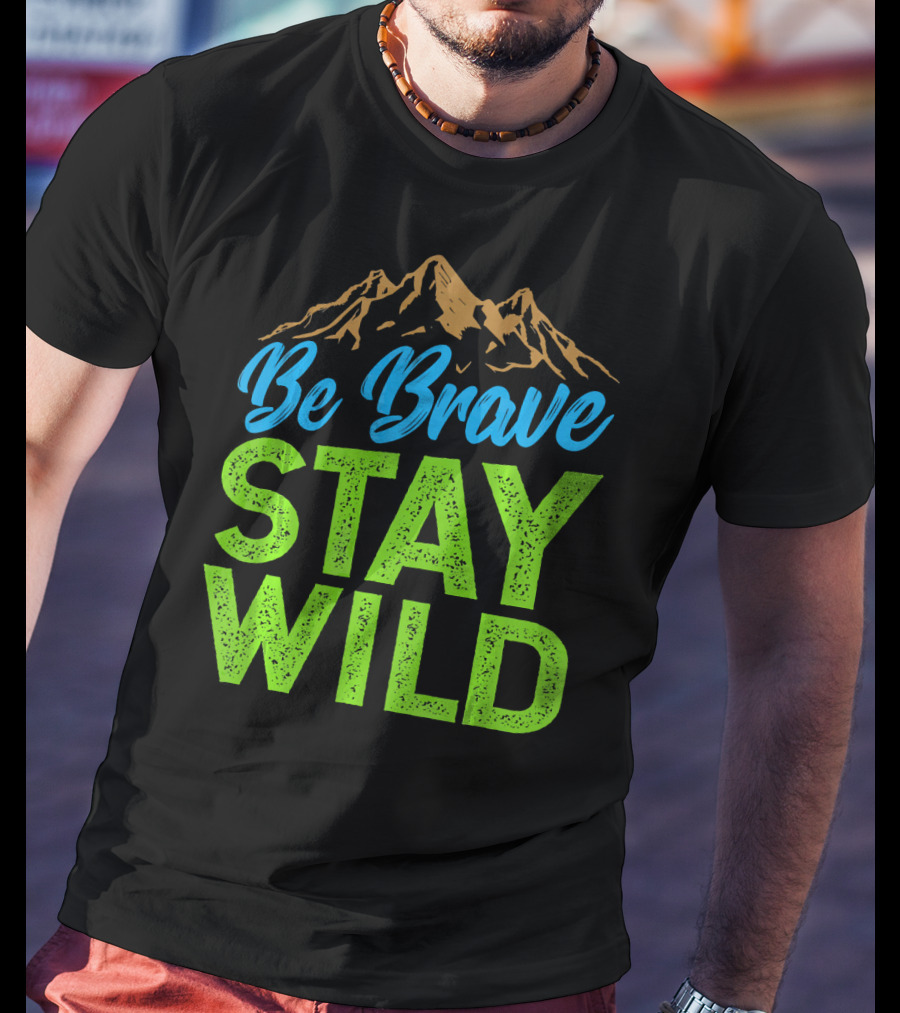Be Brave Stay Wild Earth Day Mountains T-Shirt