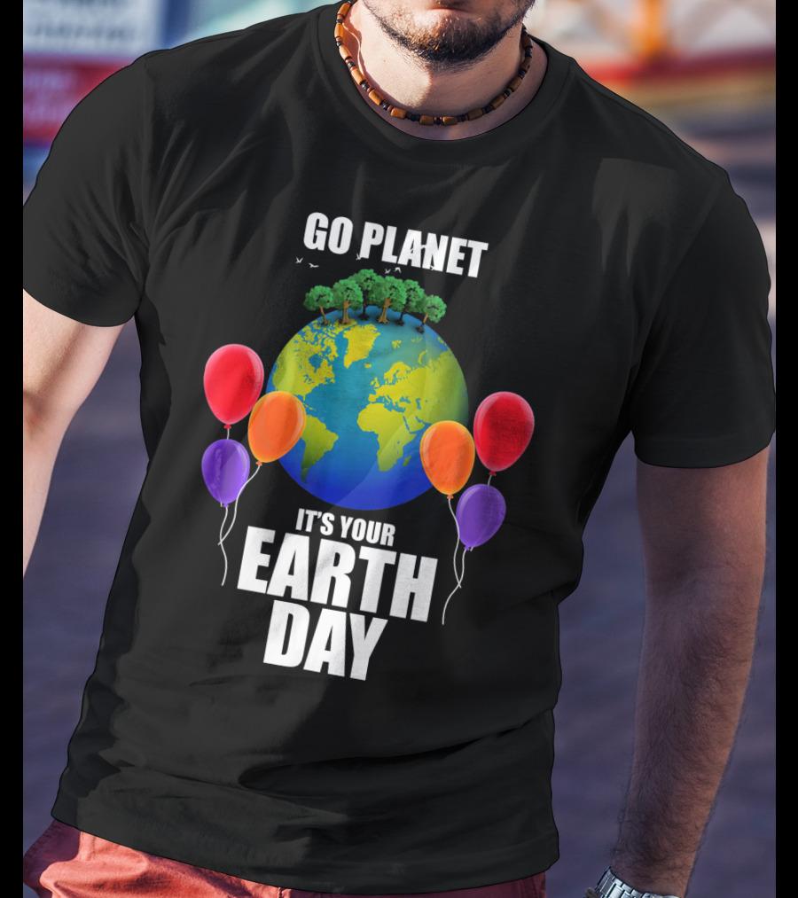 Go Planet It's Your Earth Day With Trees And Balloons T-Shirt