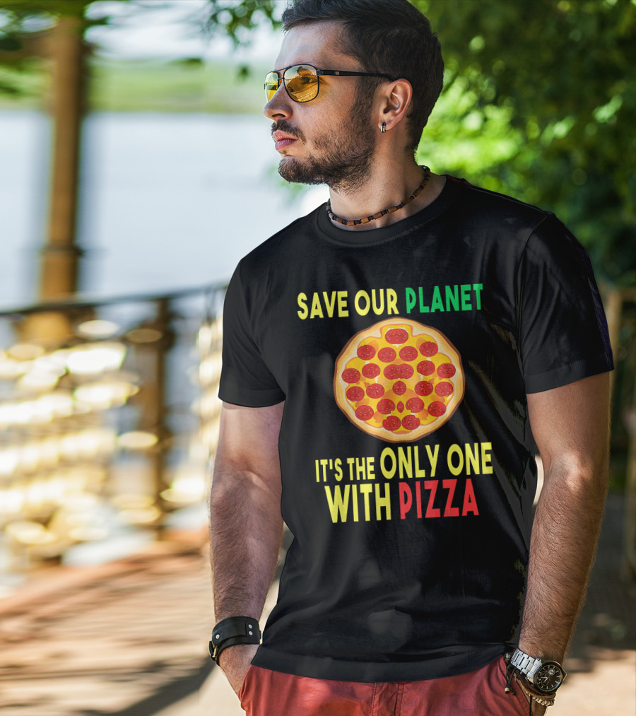 Save Our Planet It's The Only One With Pizza T-Shirt