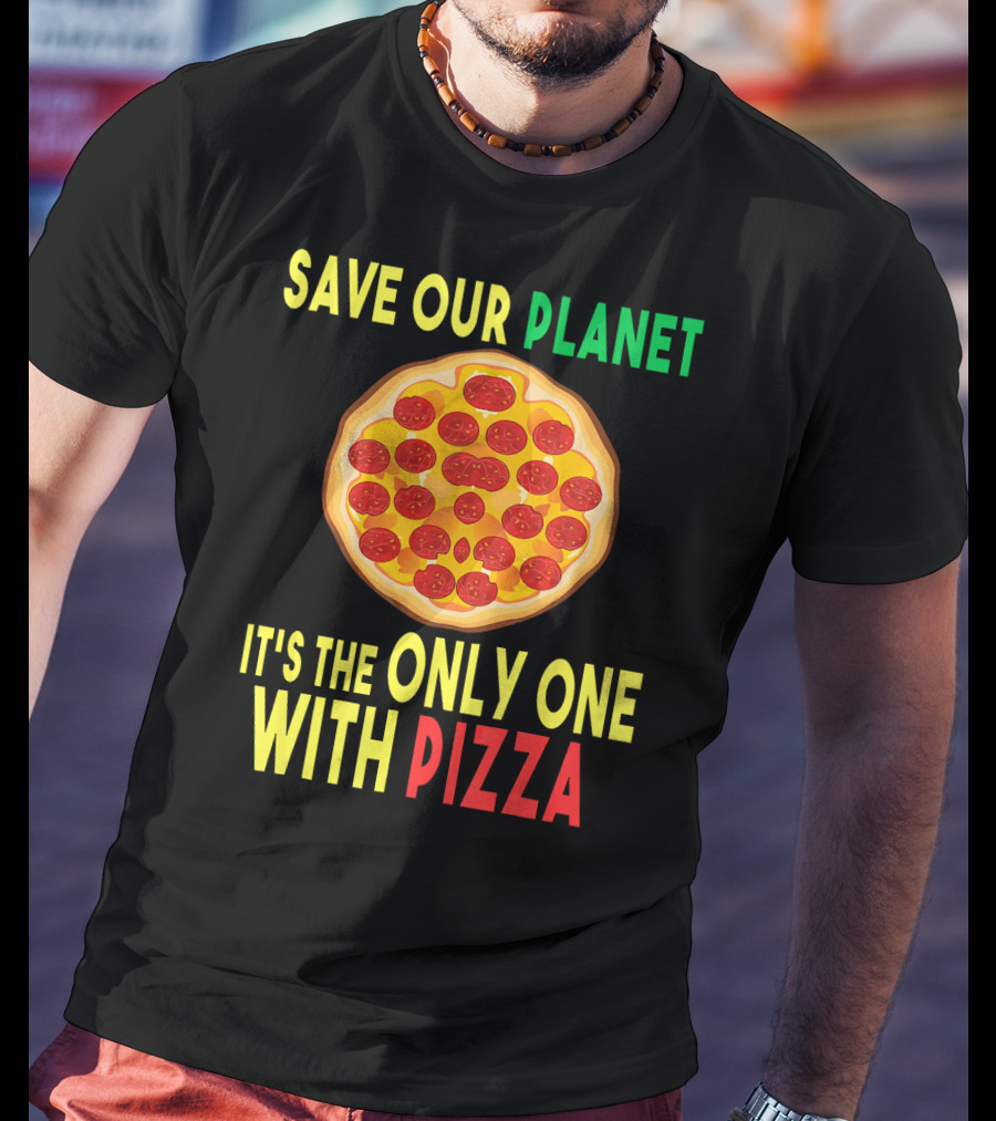 Save Our Planet It's The Only One With Pizza T-Shirt