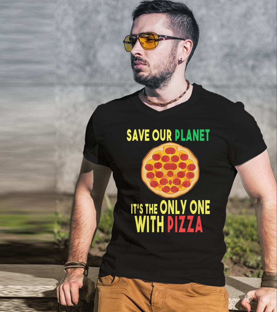 Save Our Planet It's The Only One With Pizza T-Shirt
