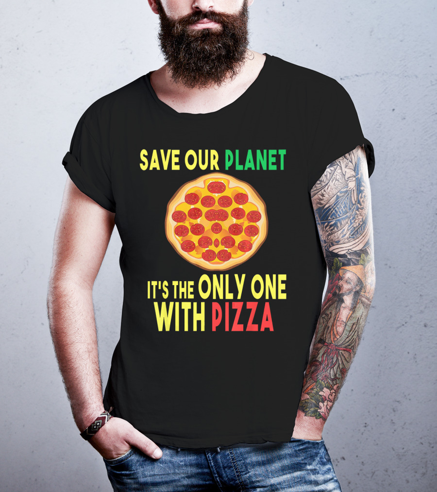 Save Our Planet It's The Only One With Pizza T-Shirt
