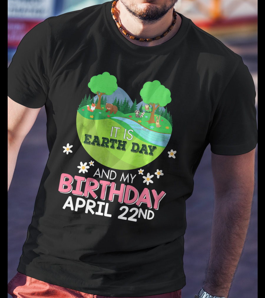 It Is Earth Day And My Birthday April 22nd Save Our Planet T-Shirt