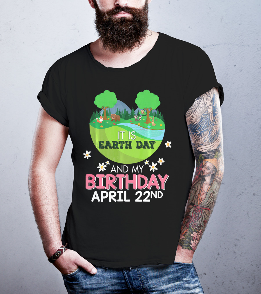 It Is Earth Day And My Birthday April 22nd Save Our Planet T-Shirt