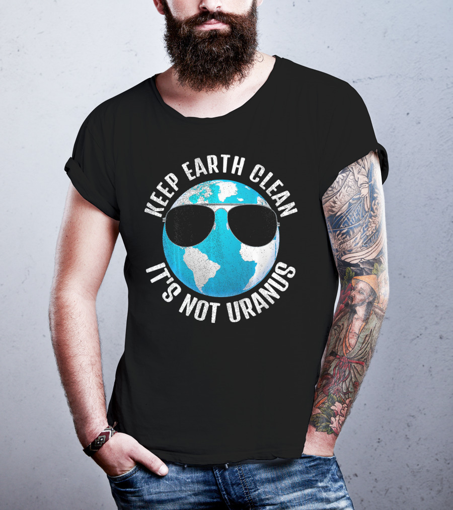 KEEP EARTH CLEAN IT'S NOT URANUS Funny Earth With Sunglasses T-Shirt