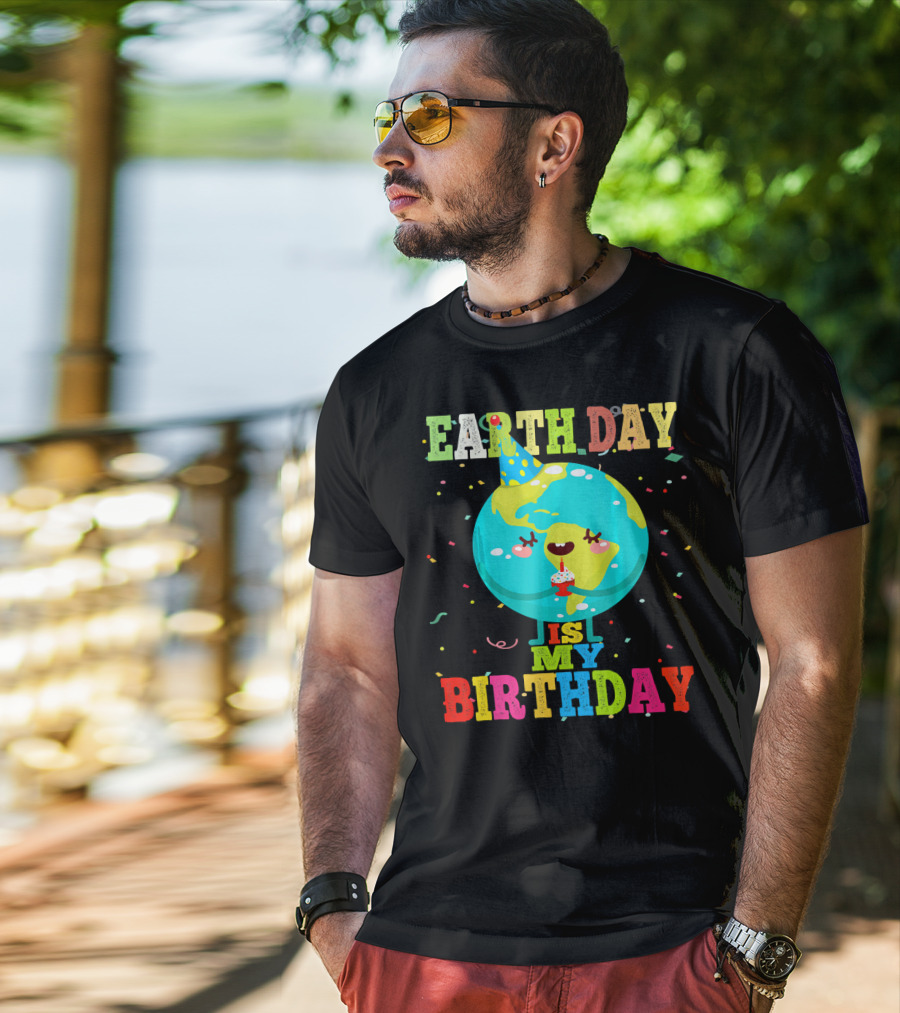 Earth Day Is My Birthday T-Shirt