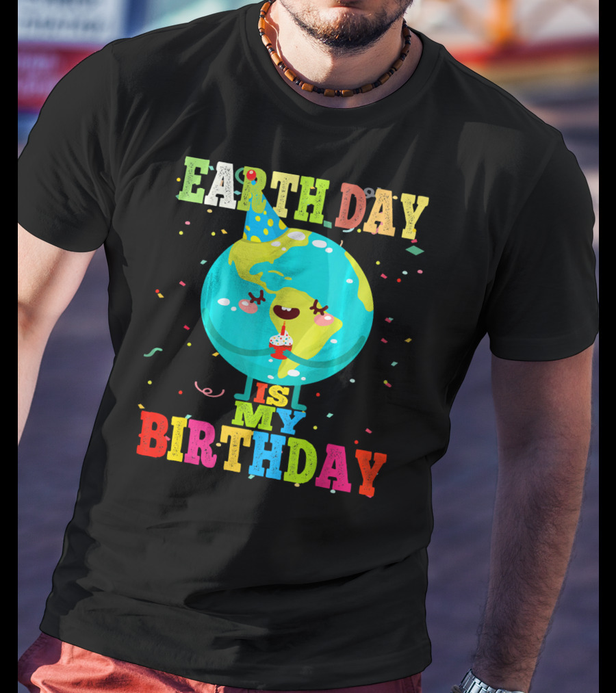 Earth Day Is My Birthday T-Shirt