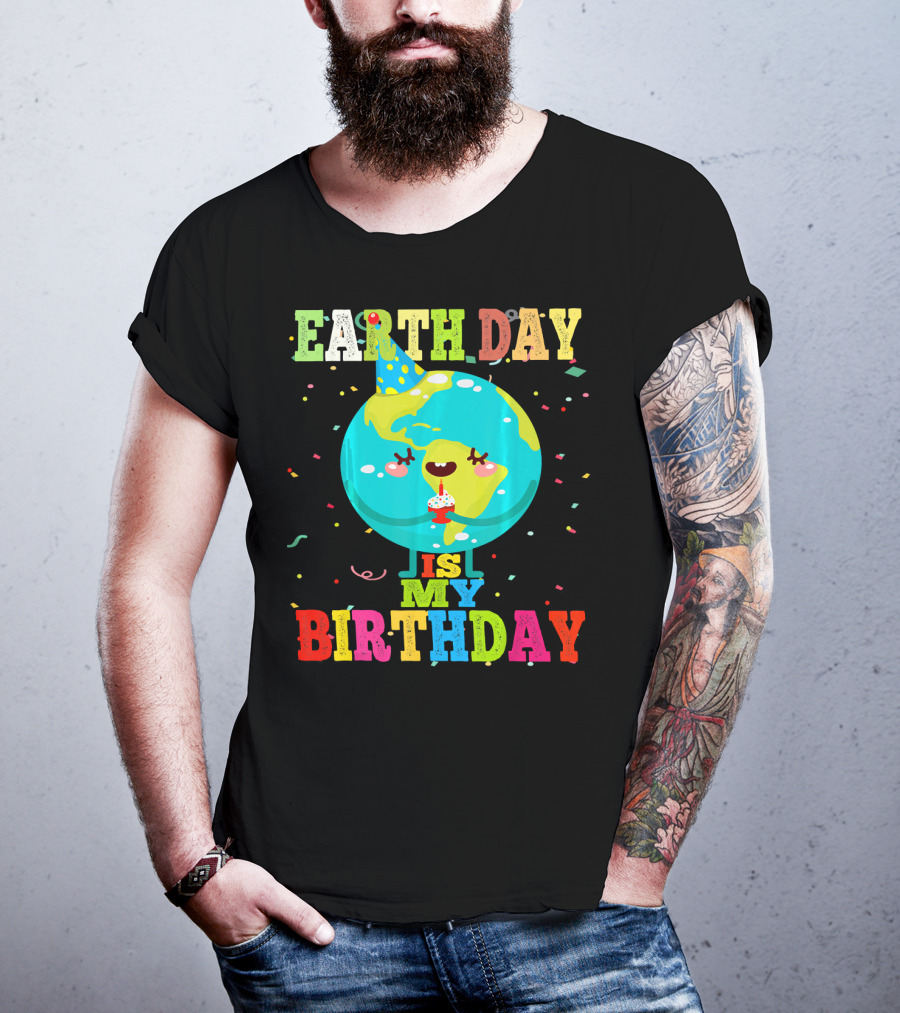 Earth Day Is My Birthday T-Shirt