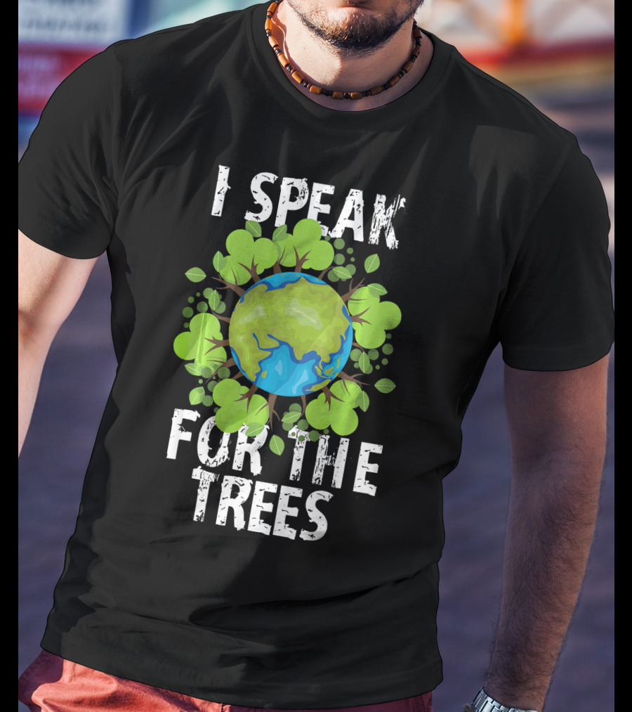 I Speak For The Trees Earth Day Green Planet Conservation T-Shirt