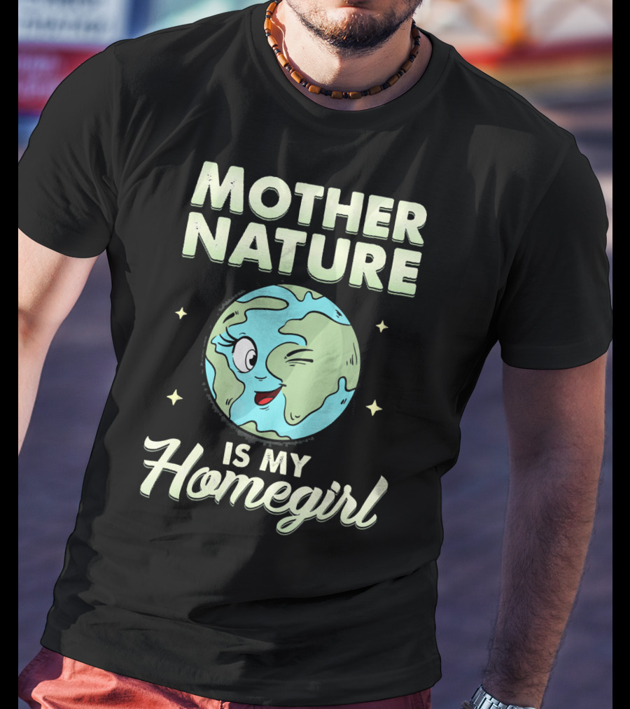 Mother Nature Is My Homegirl Earth Day T-Shirt