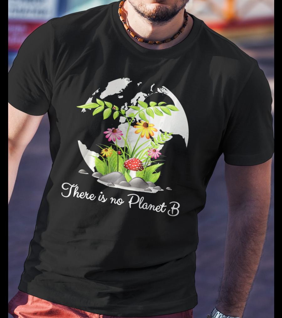 There Is No Planet B Nature Earth Flowers Environmental Awareness T-Shirt