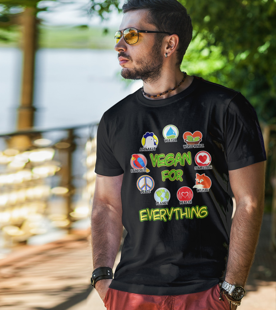 Vegan For Everything Animals Water World Hunger Rainforest Compassion Peace Planet Health Wildlife T-Shirt