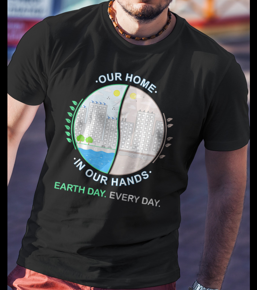 Our Home IN Our Hands Earth Day Every Day T-Shirt