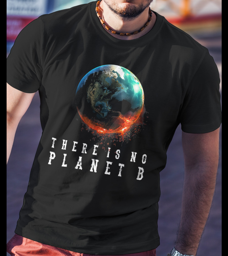 There Is No Planet B Earth Day Earthquake Image T-Shirt