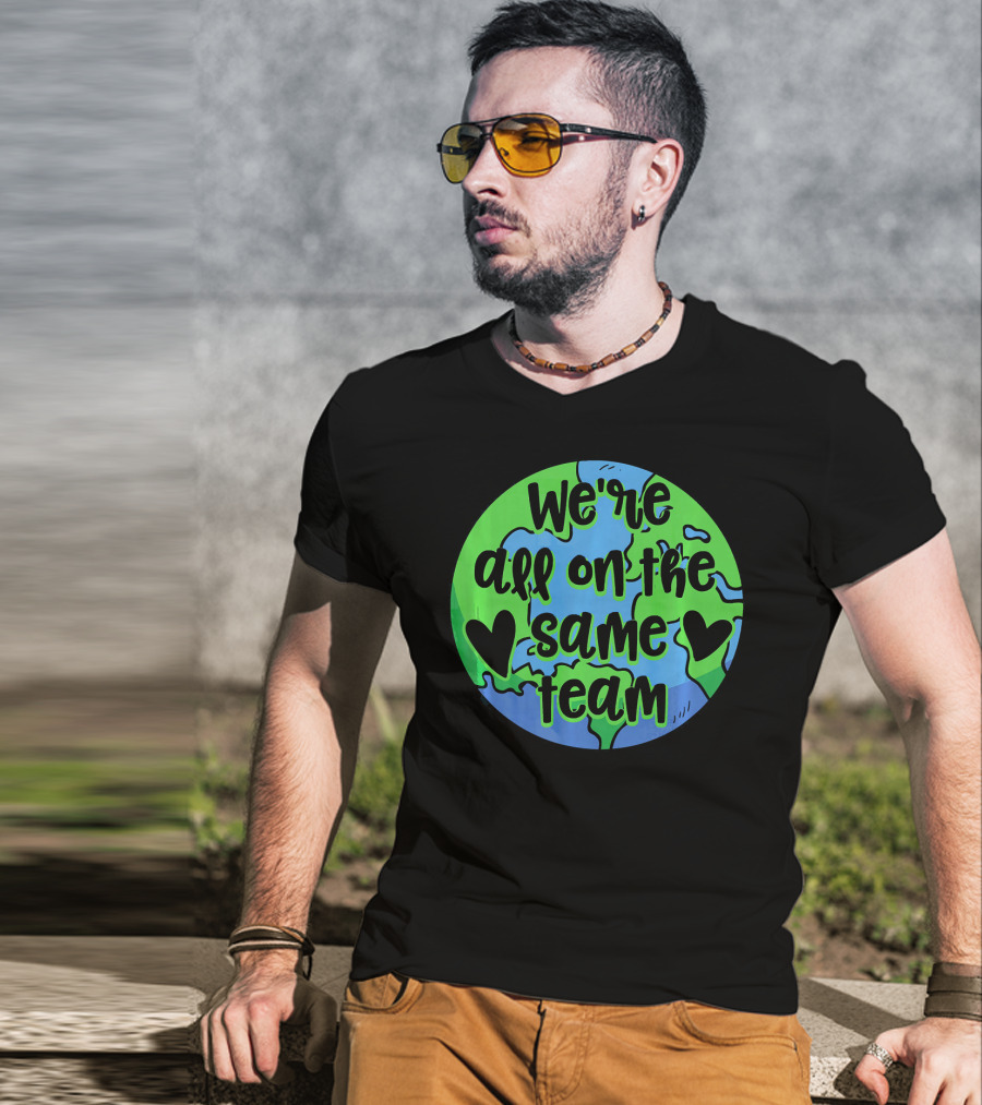 We're All On The Same Team Earth Hearts Environmentalist T-Shirt