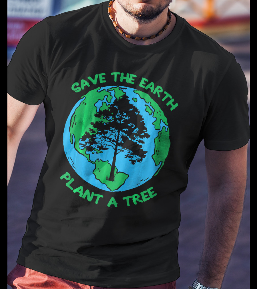 Save The Earth Plant A Tree Earth Tree T-Shirt
