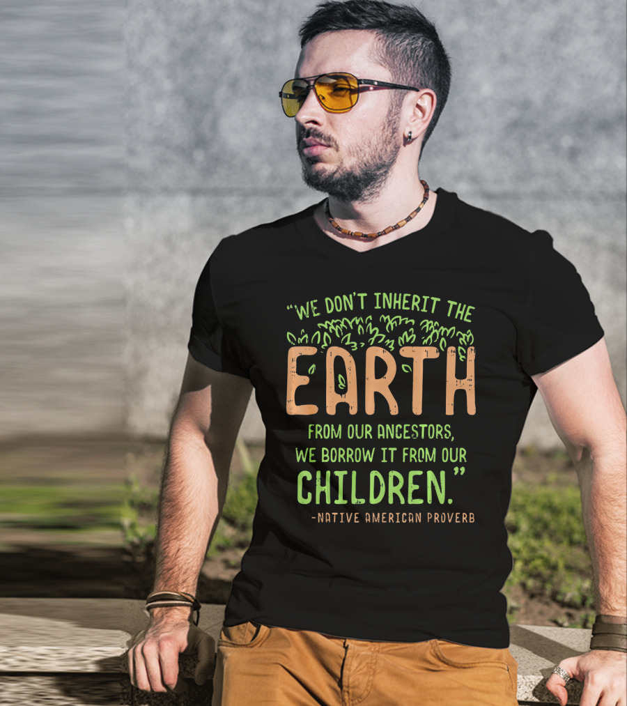 We Don't Inherit The Earth Proverb Native American T-Shirt