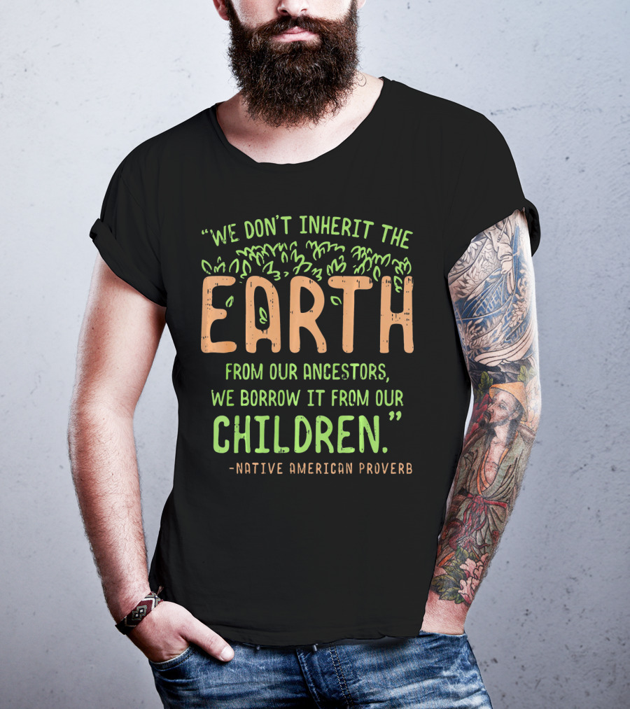 We Don't Inherit The Earth Proverb Native American T-Shirt