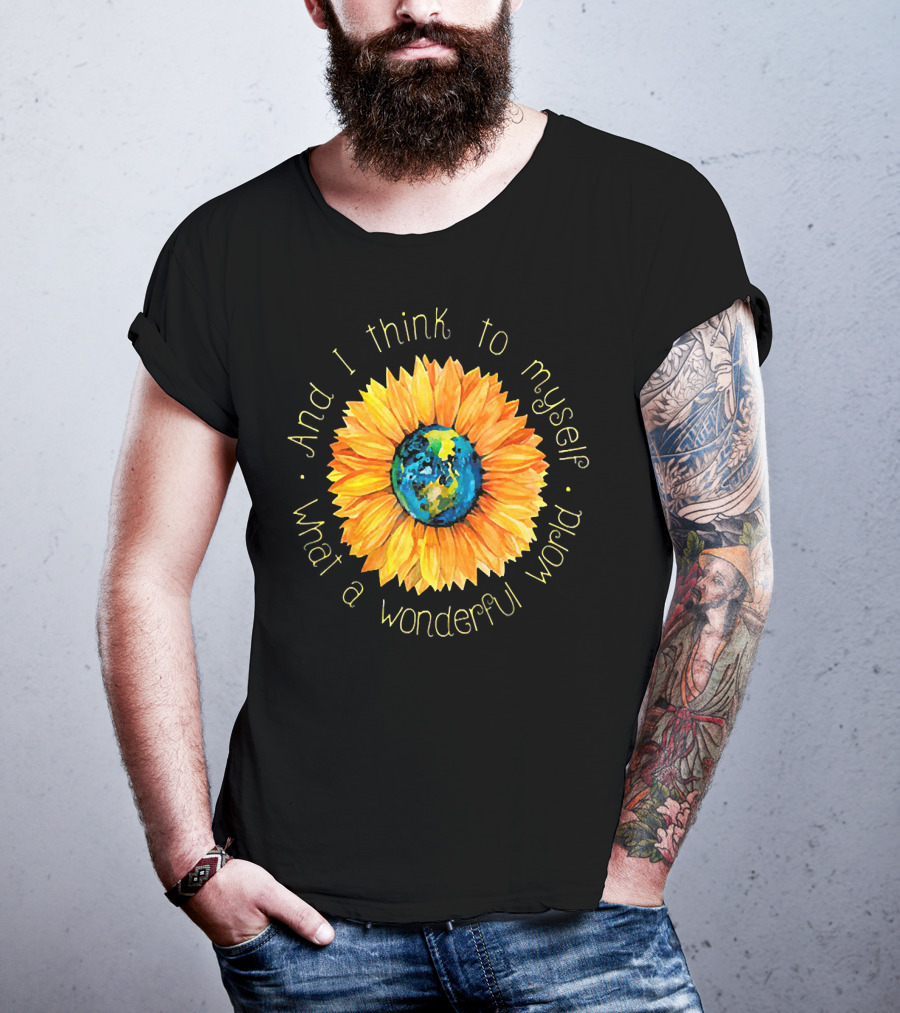 And I Think To Myself What A Wonderful World Earth Sunflower T-Shirt