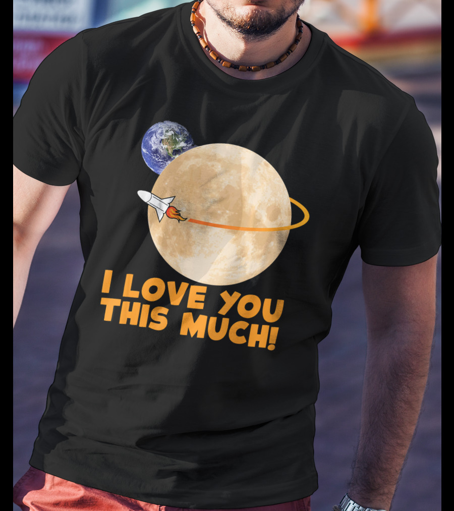 I Love You This Much Rocket Moon Earth T-Shirt