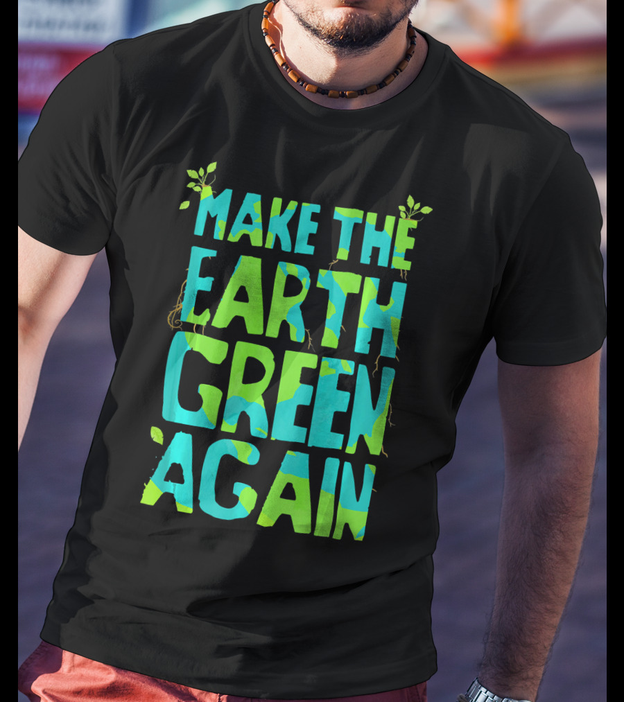 Make The Earth Green Again Eco-Friendly Planet Message T-Shirt