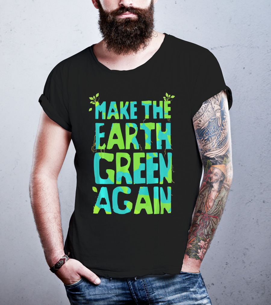 Make The Earth Green Again Eco-Friendly Planet Message T-Shirt
