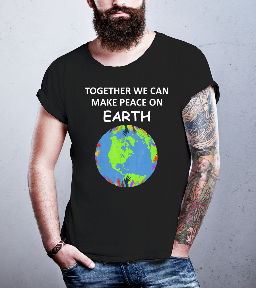 TOGETHER WE CAN MAKE PEACE ON EARTH Planet With Colorful Hands T-Shirt