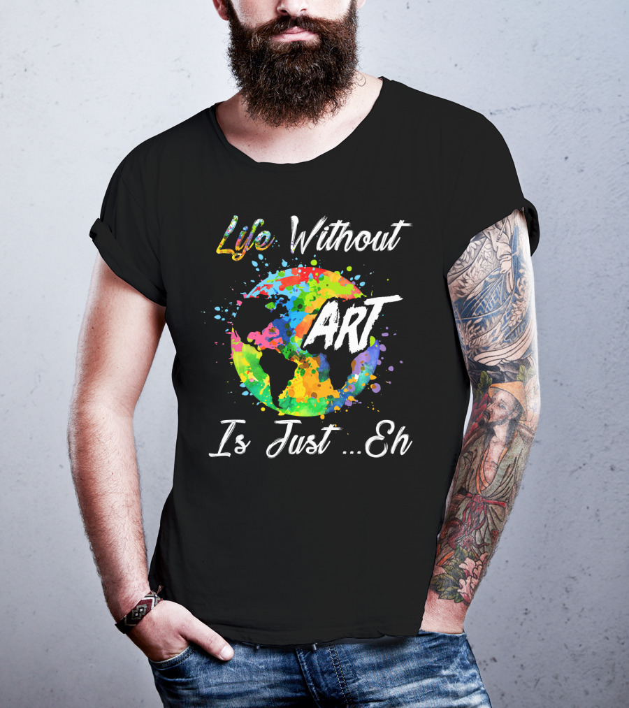 Life Without Art Is Just Eh Earth Watercolor T-Shirt