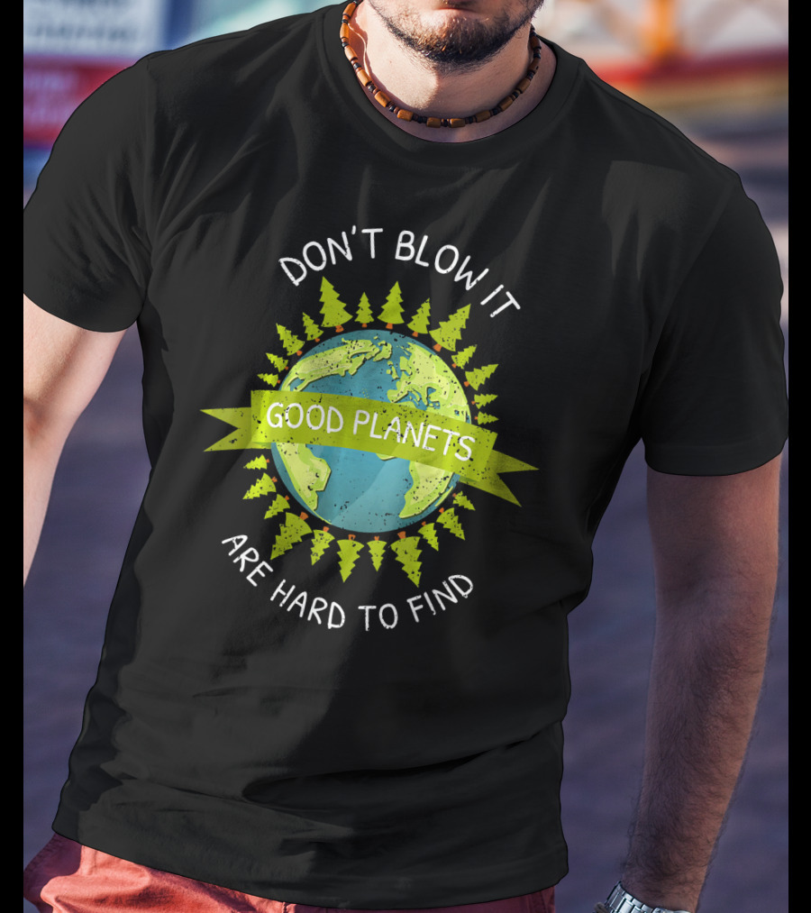 Don't Blow It Good Planets Are Hard To Find Earth Day T-Shirt