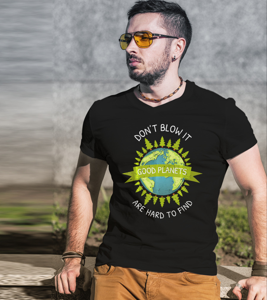 Don't Blow It Good Planets Are Hard To Find Earth Day T-Shirt