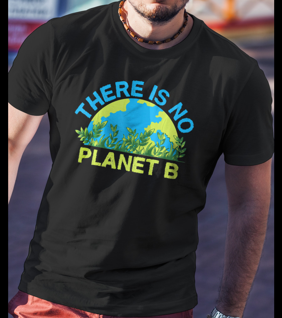 There Is No Planet B Environmental Message Earth And Greenery T-Shirt