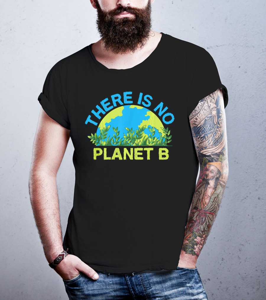 There Is No Planet B Environmental Message Earth And Greenery T-Shirt