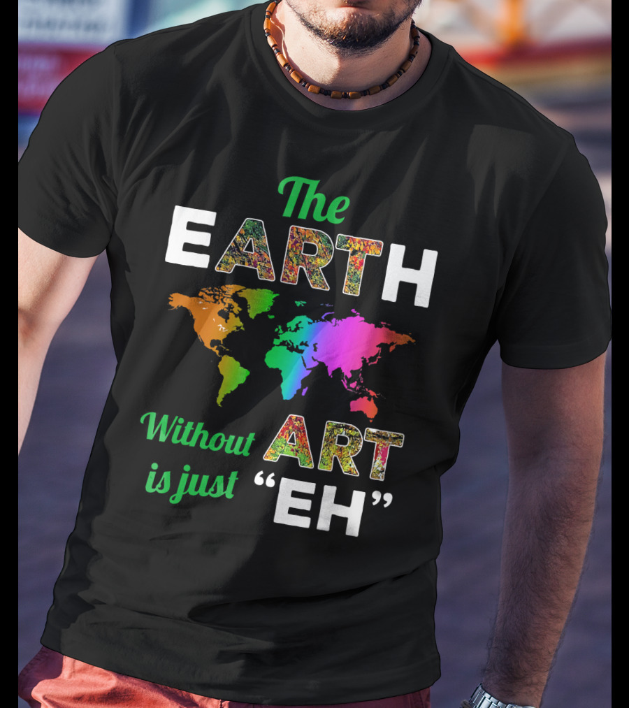 The Earth Without Art Is Just Eh Colorful World Map T-Shirt