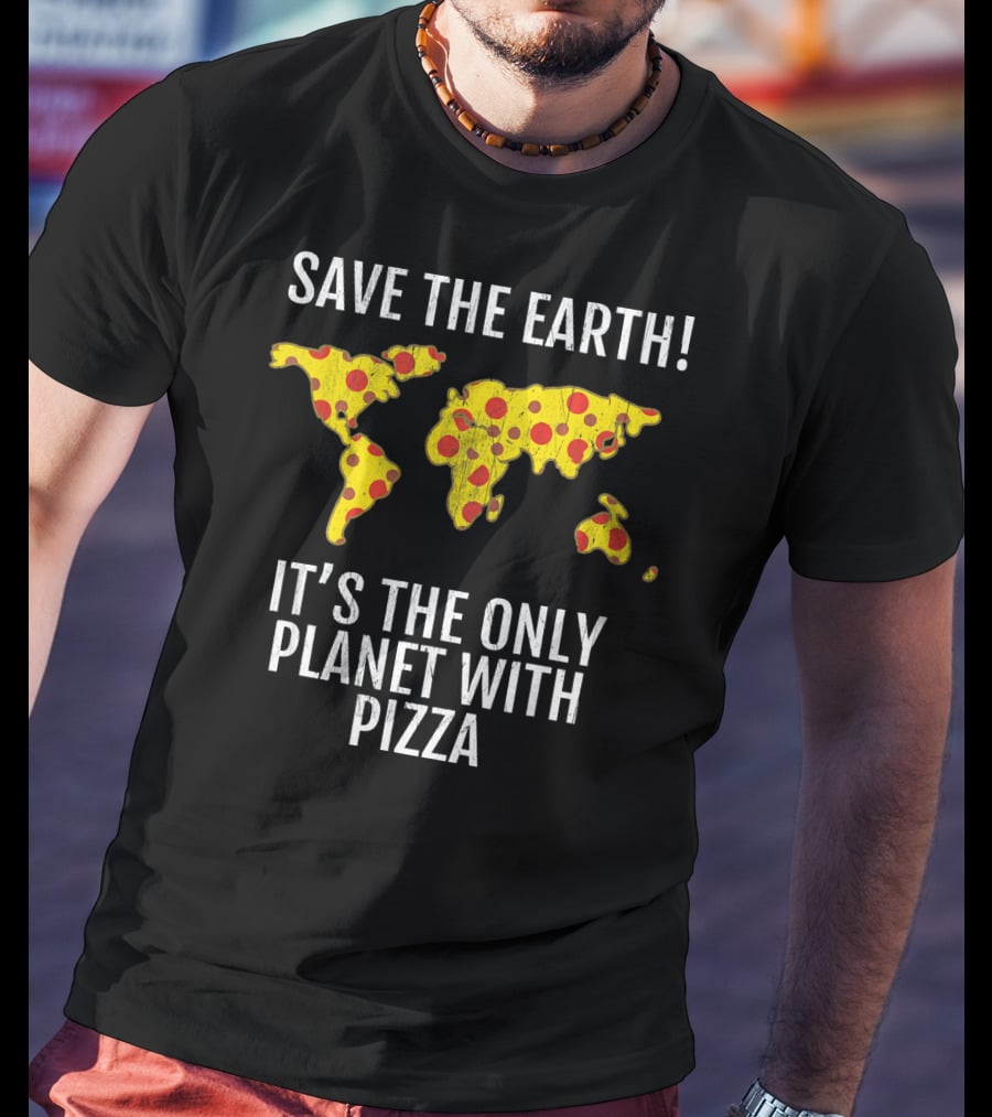 Save The Earth Its The Only Planet With Pizza T-Shirt