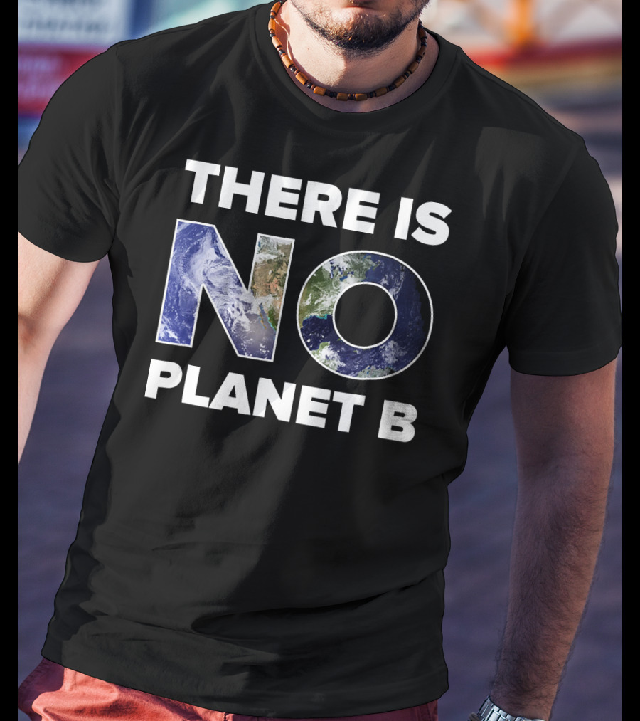 Earth Day There Is No Planet B Earth T-Shirt