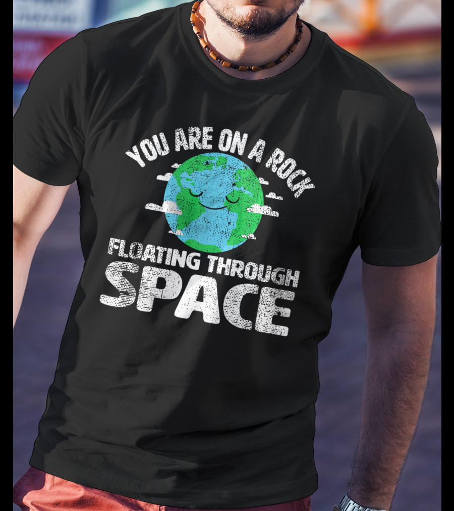 You Are On A Rock Floating Through Space Earth Astronomy Science Lover T-Shirt
