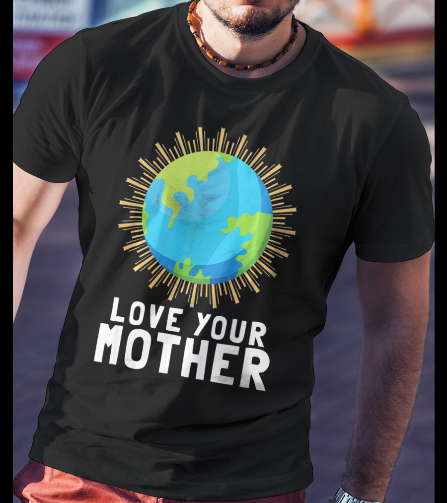 Love Your Mother Earth Planet Against Climate Change T-Shirt