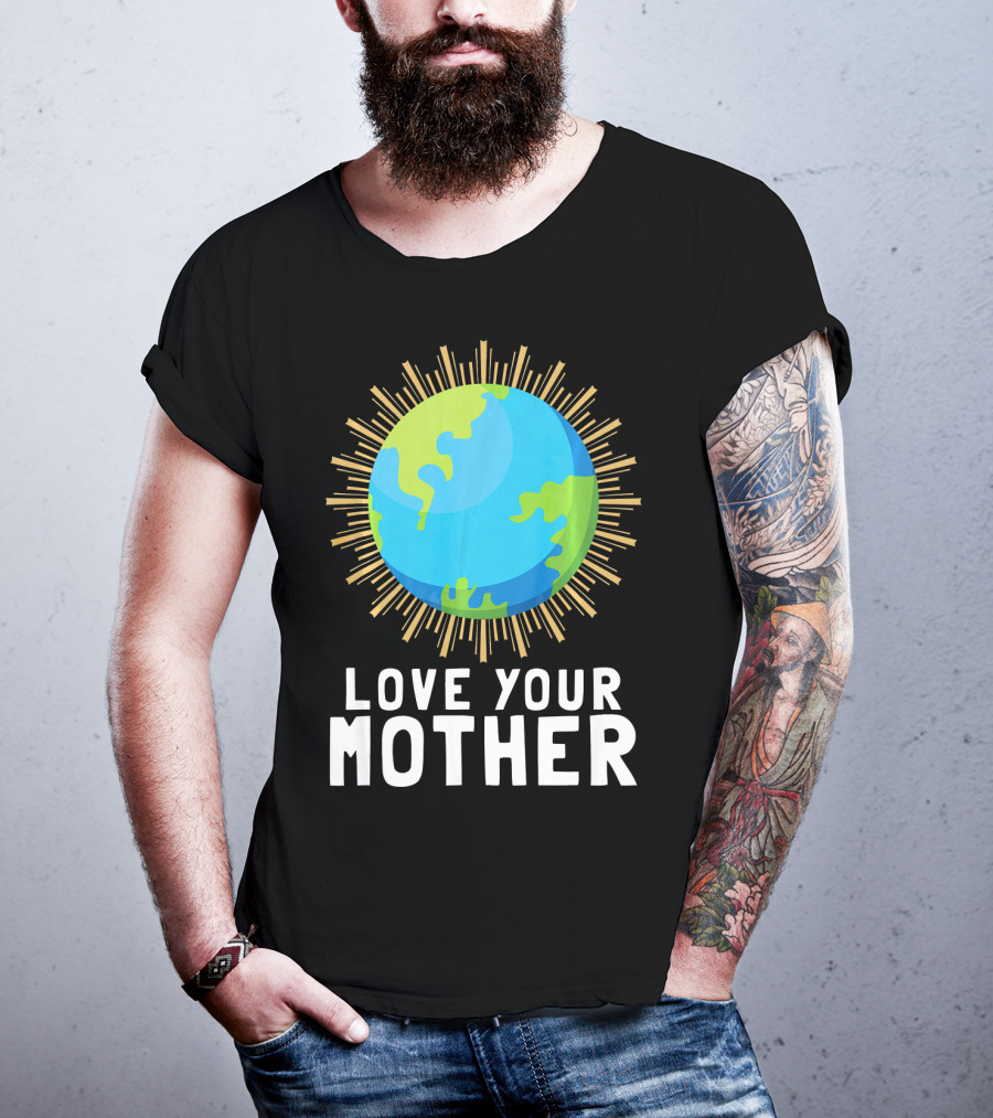 Love Your Mother Earth Planet Against Climate Change T-Shirt