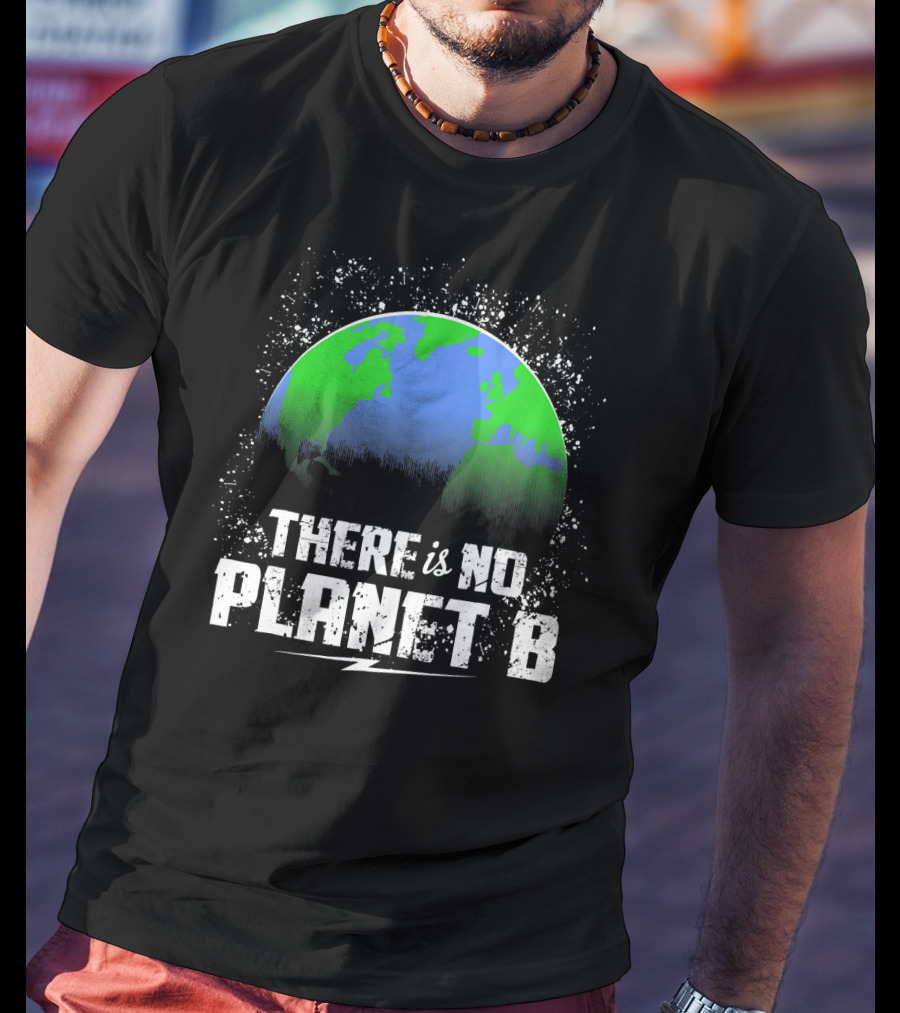 There Is No Planet B Save Our Earth T-Shirt