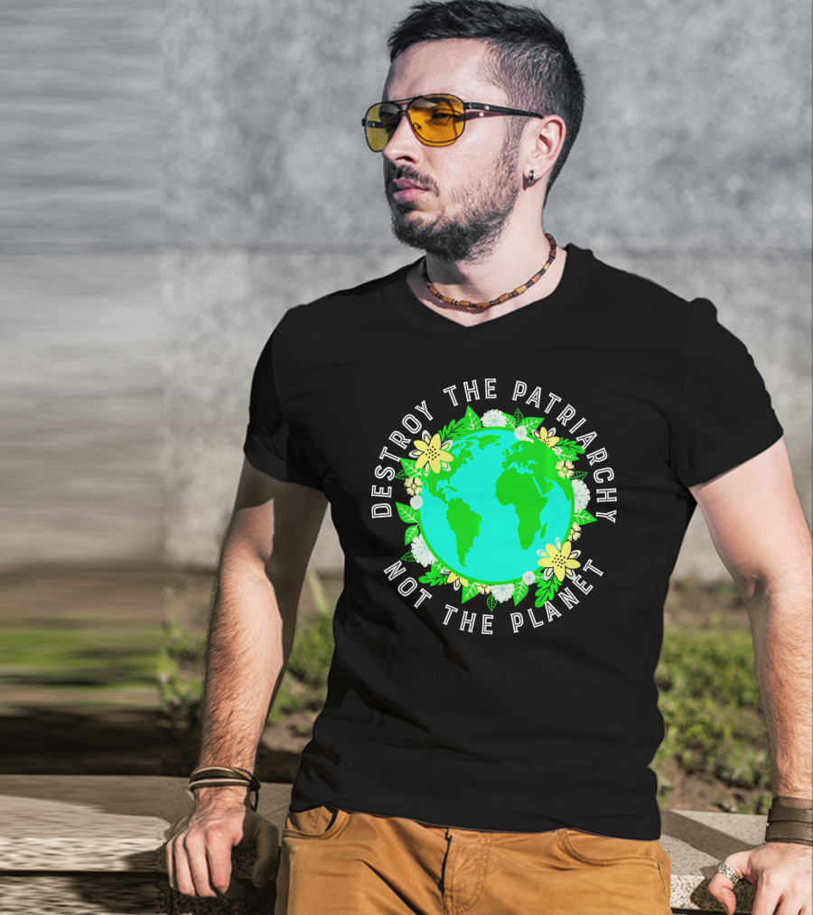 Destroy The Patriarchy Not The Planet Earth Flowers T-Shirt