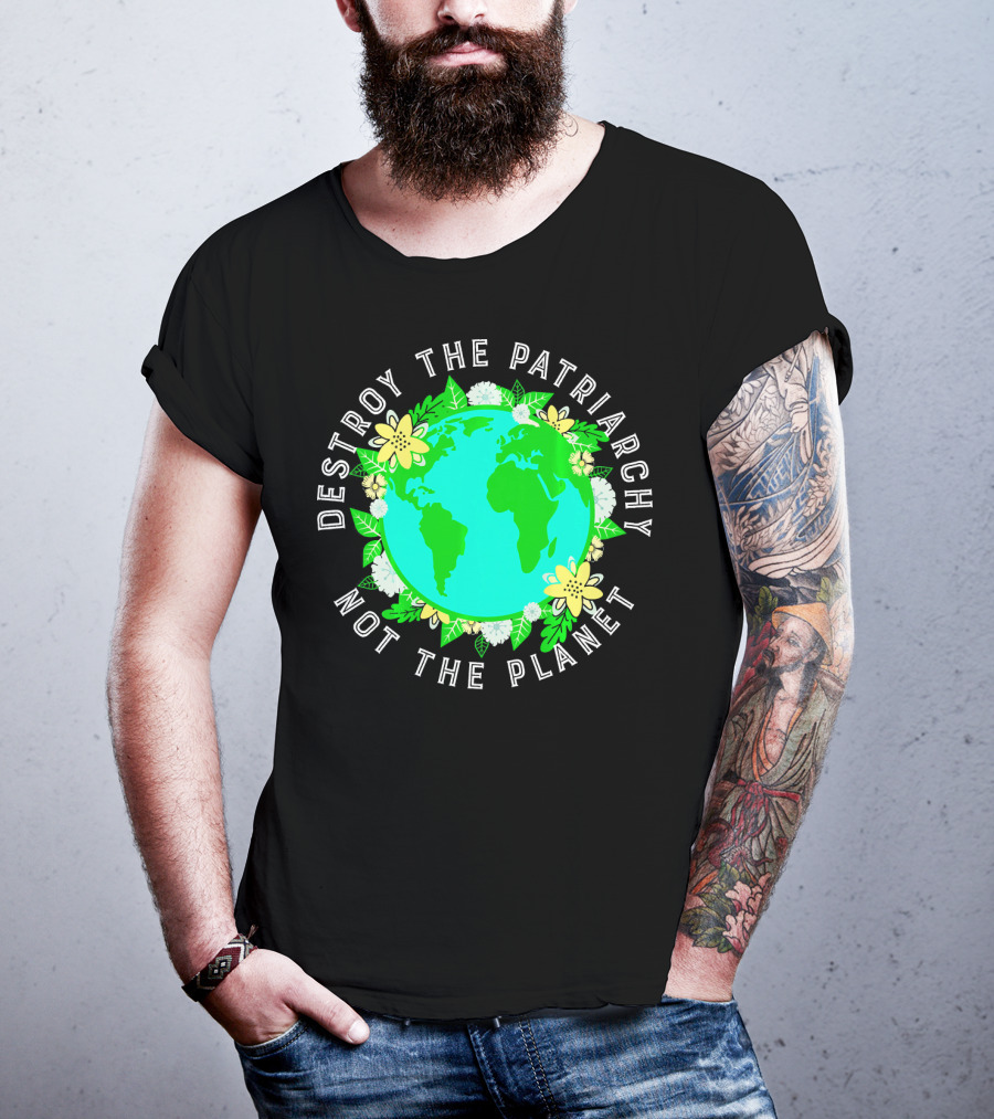Destroy The Patriarchy Not The Planet Earth Flowers T-Shirt