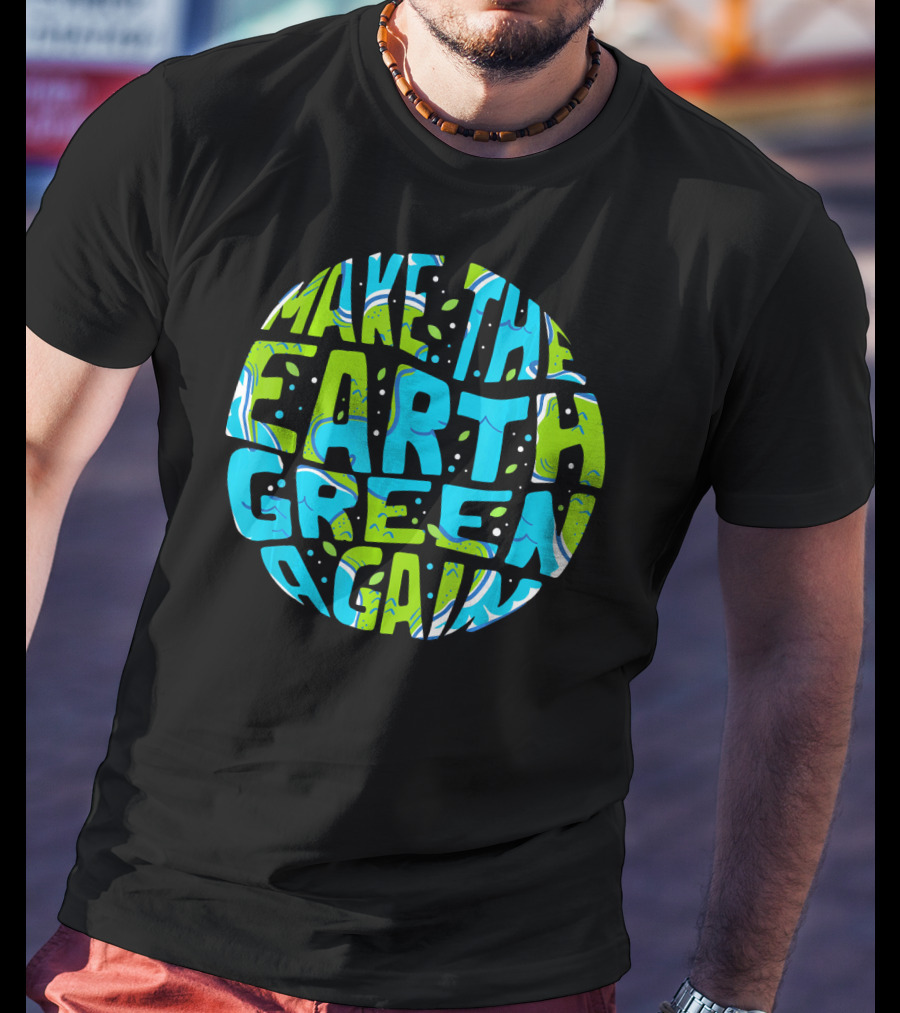 Make The Earth Green Again Earth Day Planet Text T-Shirt