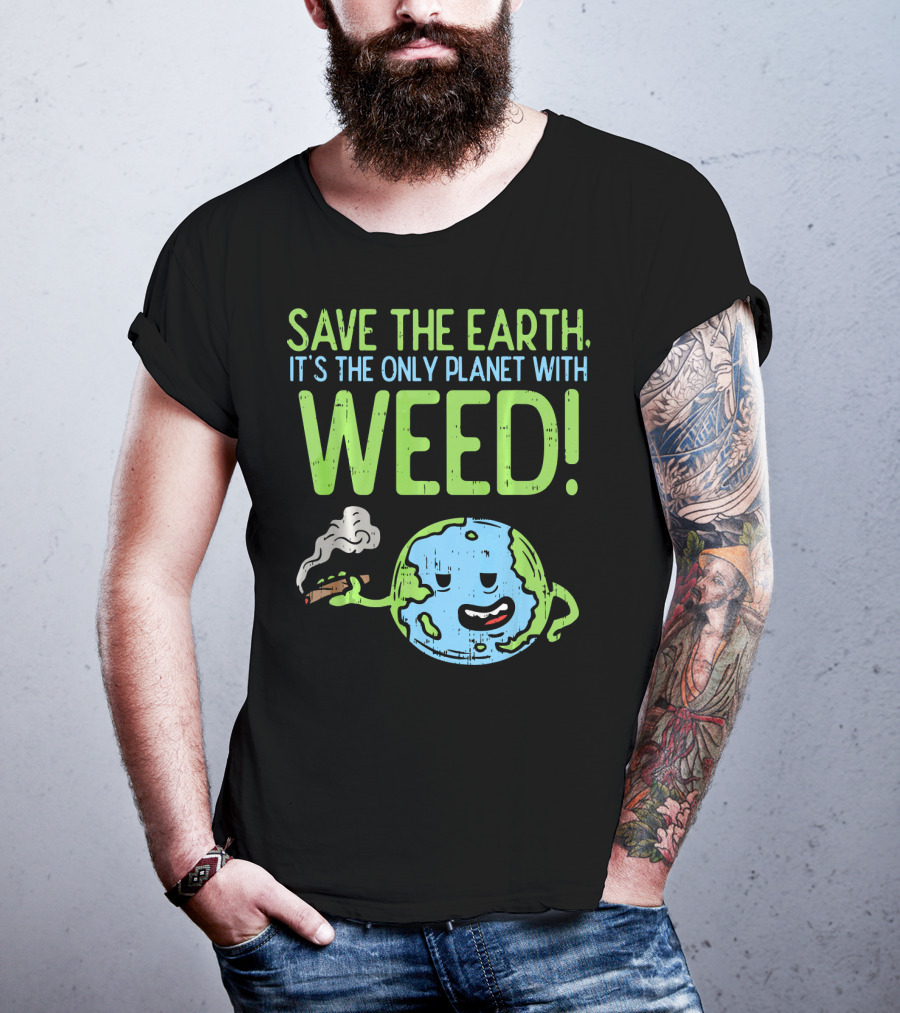 Save The Earth It's The Only Planet With Weed T-Shirt