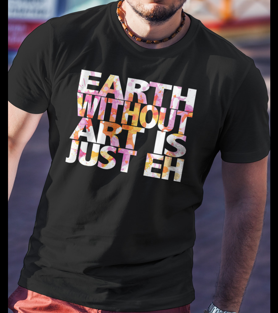 Bright Watercolor Earth Without Art Is Just Eh T-Shirt
