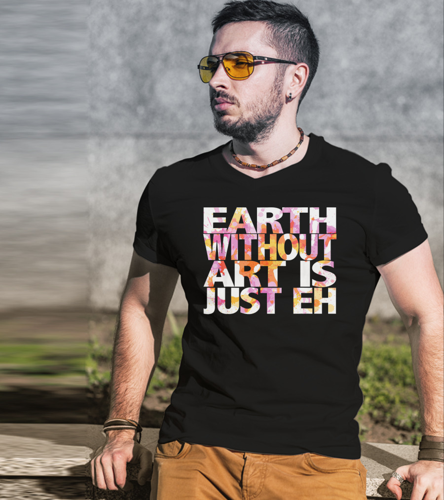 Bright Watercolor Earth Without Art Is Just Eh T-Shirt