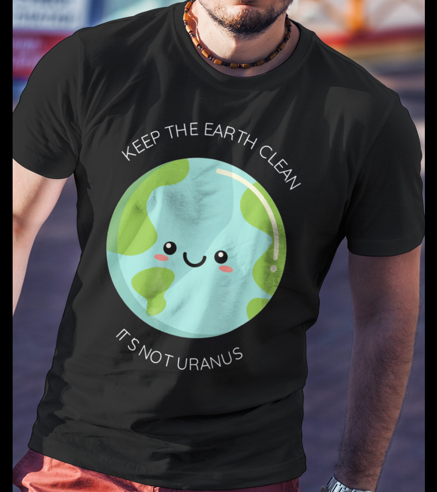 Keep The Earth Clean Its Not Uranus Cute Earth T-Shirt