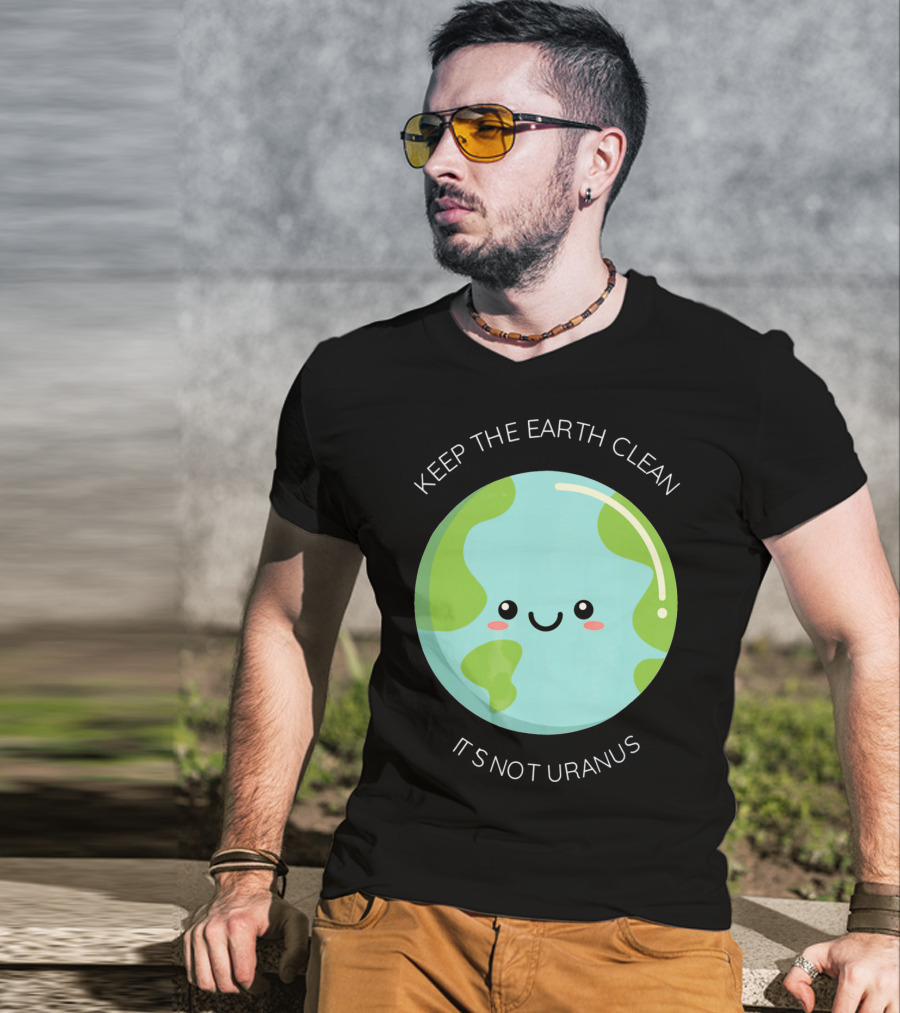 Keep The Earth Clean Its Not Uranus Cute Earth T-Shirt