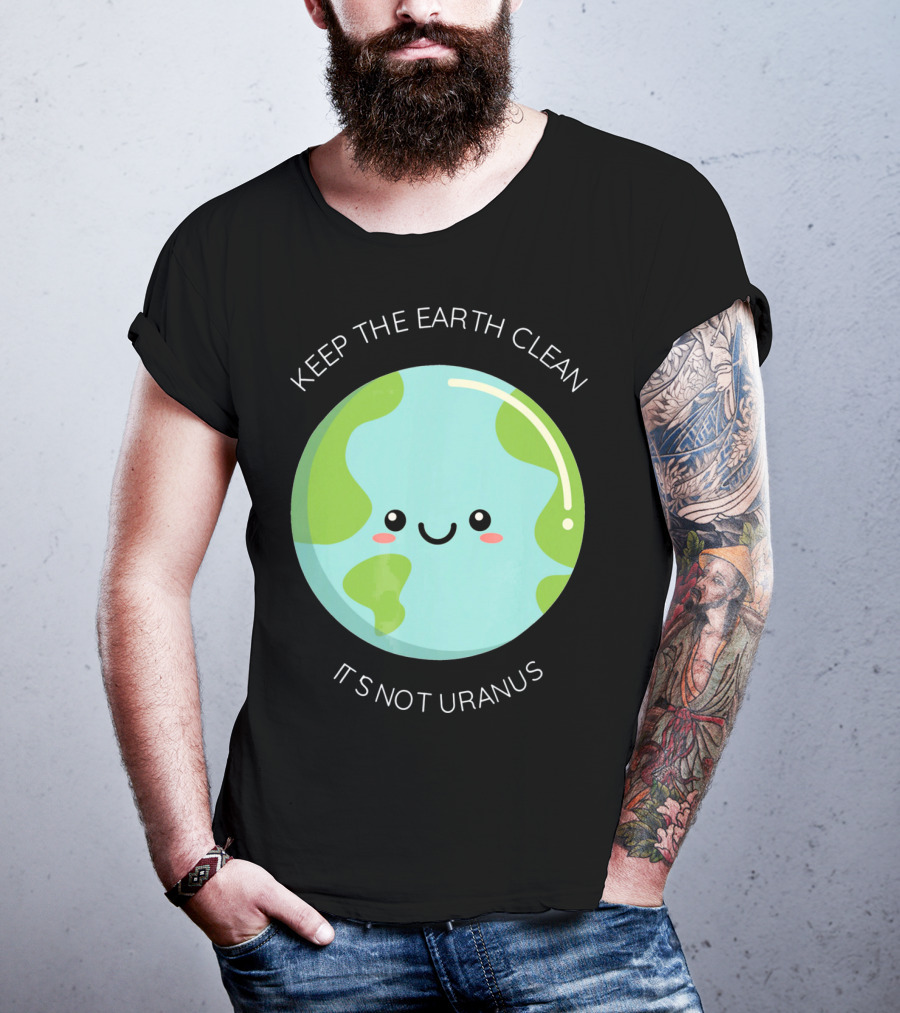 Keep The Earth Clean Its Not Uranus Cute Earth T-Shirt