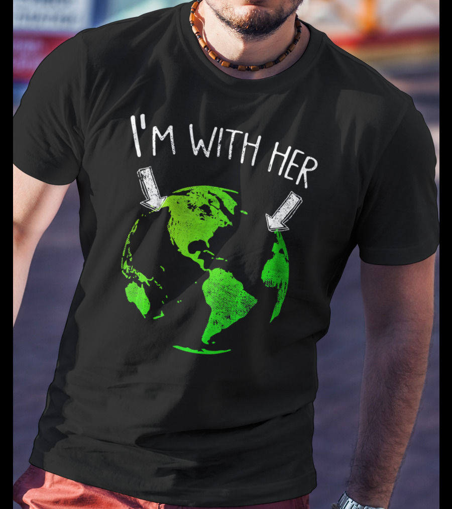 I'm With Her Earth Day Green Earth T-Shirt