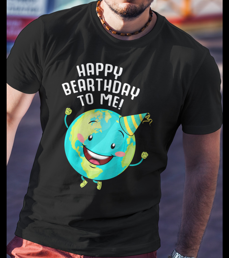 Happy Bearthday To Me Earth Day T-Shirt